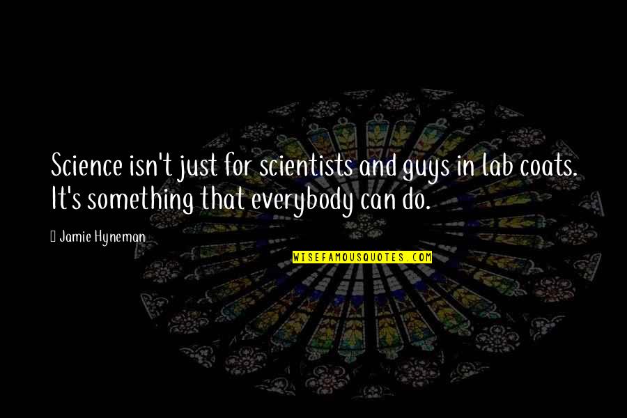 Lab Quotes By Jamie Hyneman: Science isn't just for scientists and guys in