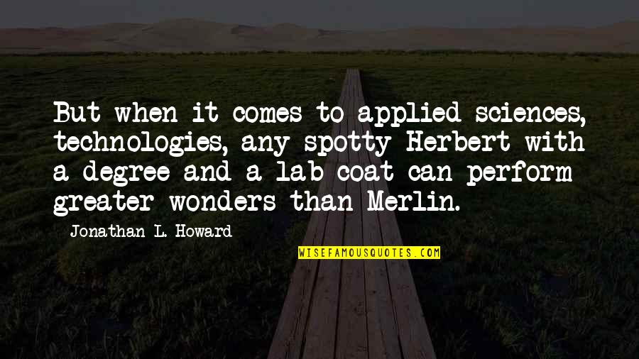 Lab Quotes By Jonathan L. Howard: But when it comes to applied sciences, technologies,