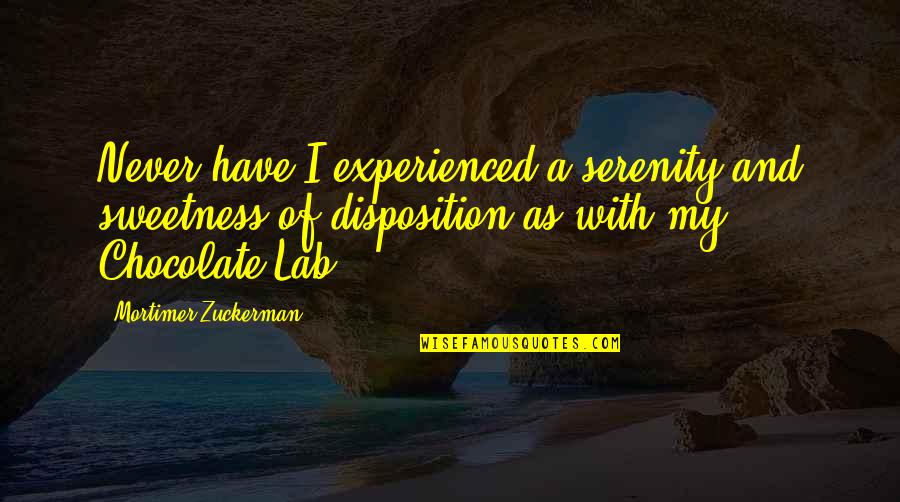 Lab Quotes By Mortimer Zuckerman: Never have I experienced a serenity and sweetness