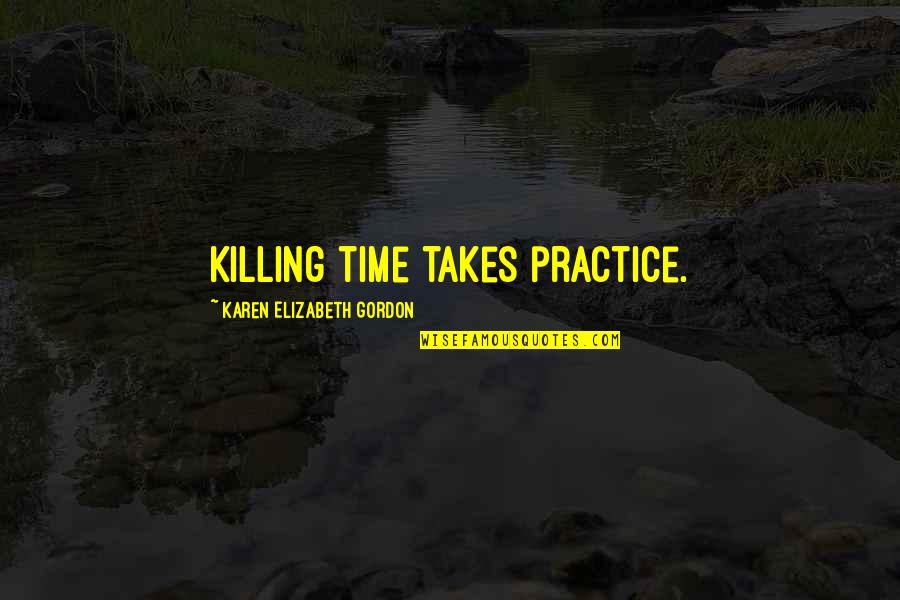 Lab Rats Bro Down Quotes By Karen Elizabeth Gordon: Killing time takes practice.