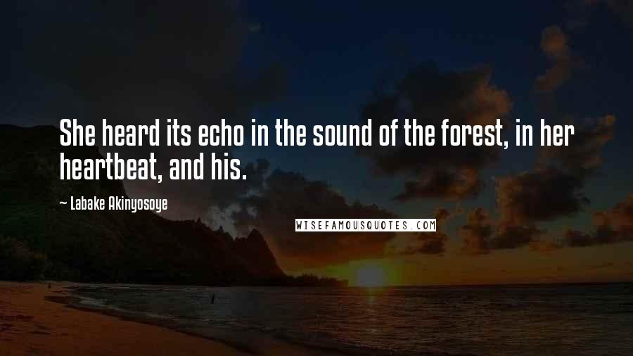 Labake Akinyosoye quotes: She heard its echo in the sound of the forest, in her heartbeat, and his.