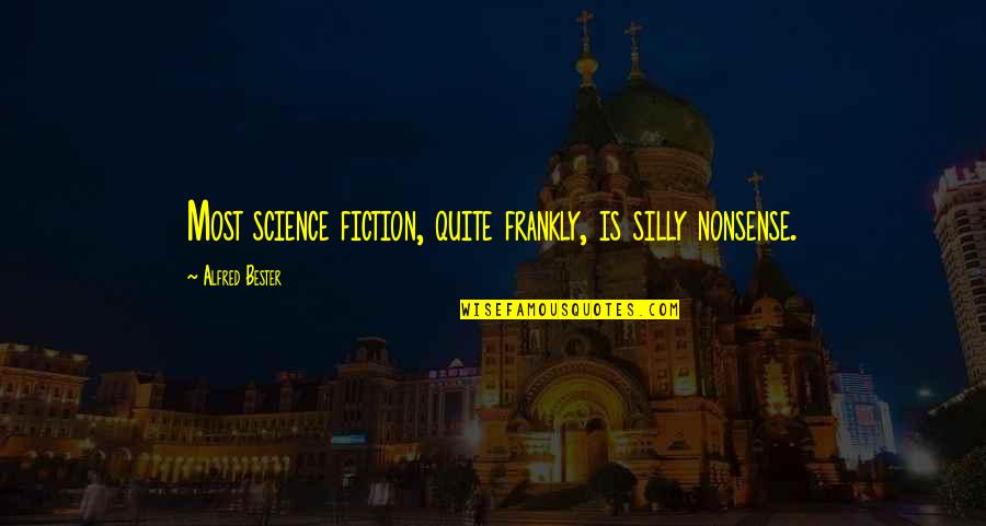 Labakinda Quotes By Alfred Bester: Most science fiction, quite frankly, is silly nonsense. Labakinda Quotes By Alfred Bester: Most science fiction, quite frankly, is silly nonsense.