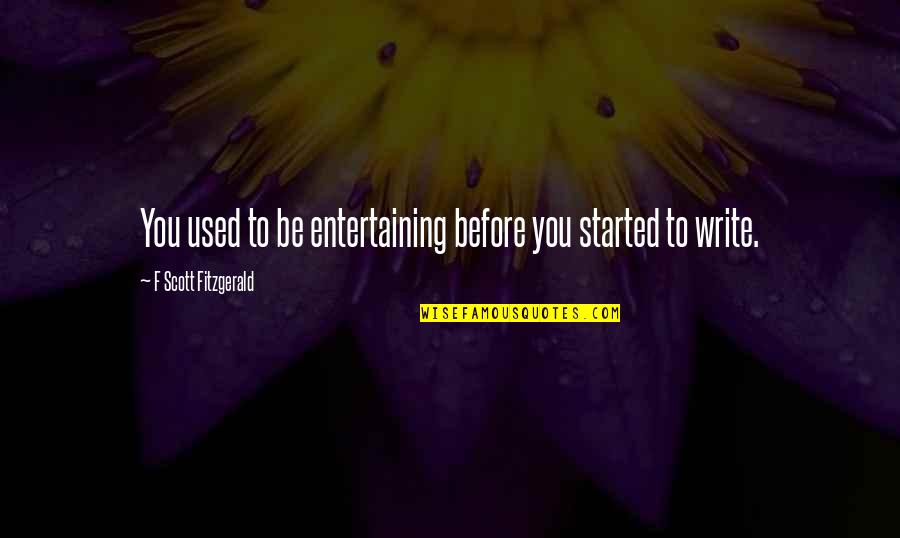 Labakinda Quotes By F Scott Fitzgerald: You used to be entertaining before you started Labakinda Quotes By F Scott Fitzgerald: You used to be entertaining before you started