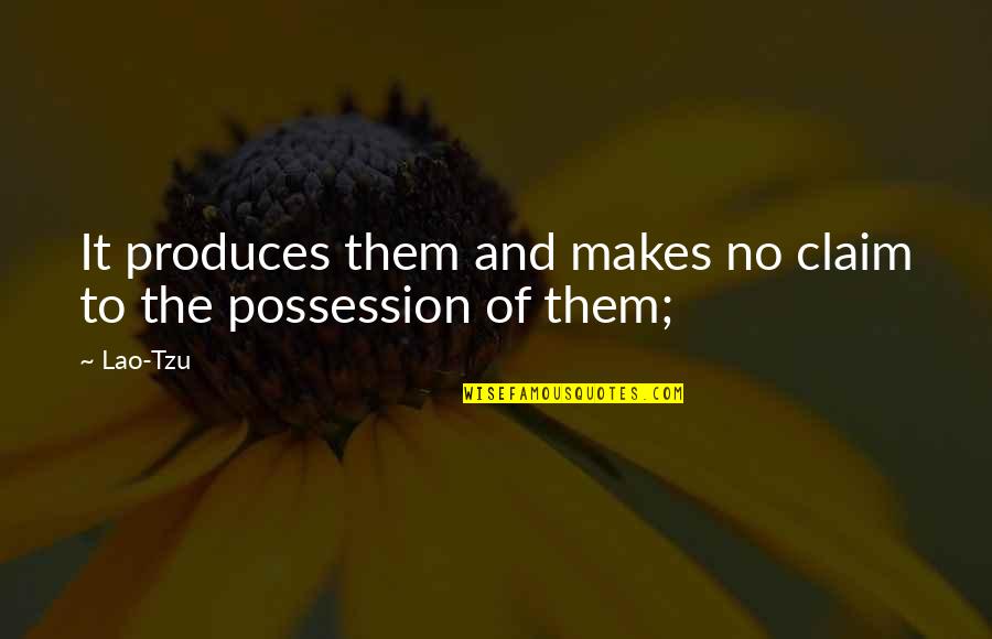 Labakinda Quotes By Lao-Tzu: It produces them and makes no claim to