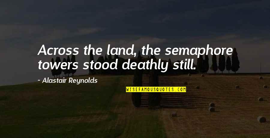 Labalme Music France Quotes By Alastair Reynolds: Across the land, the semaphore towers stood deathly Labalme Music France Quotes By Alastair Reynolds: Across the land, the semaphore towers stood deathly