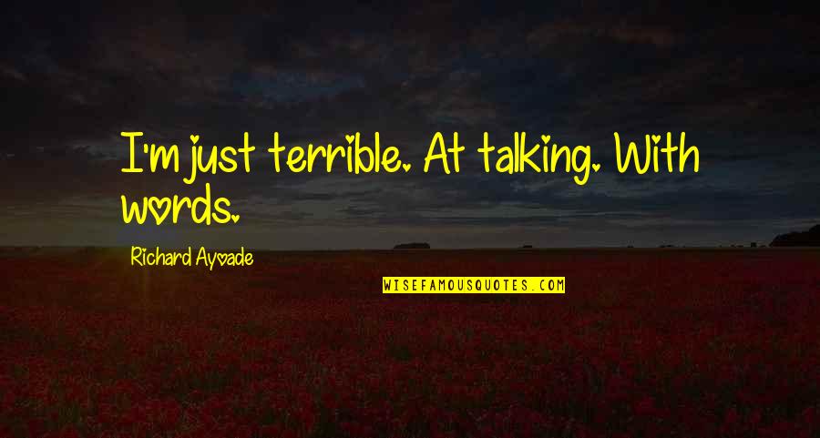 Labalme Music France Quotes By Richard Ayoade: I'm just terrible. At talking. With words. Labalme Music France Quotes By Richard Ayoade: I'm just terrible. At talking. With words.