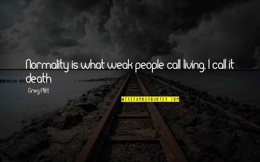 Laban Pilipinas Quotes By Greg Plitt: Normality is what weak people call living, I