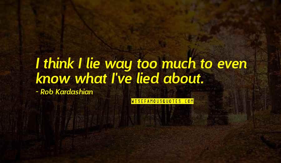 Labann Lock Quotes By Rob Kardashian: I think I lie way too much to