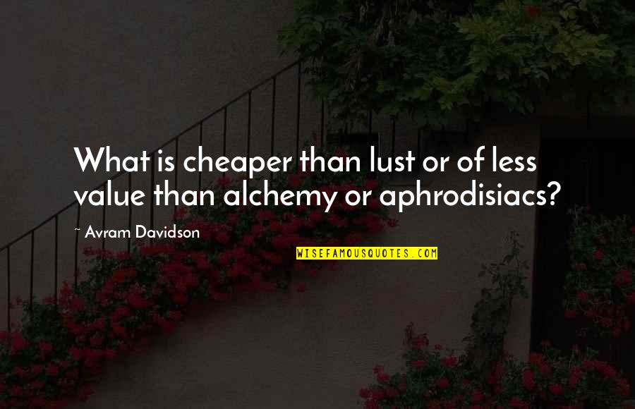 Laban's Quotes By Avram Davidson: What is cheaper than lust or of less