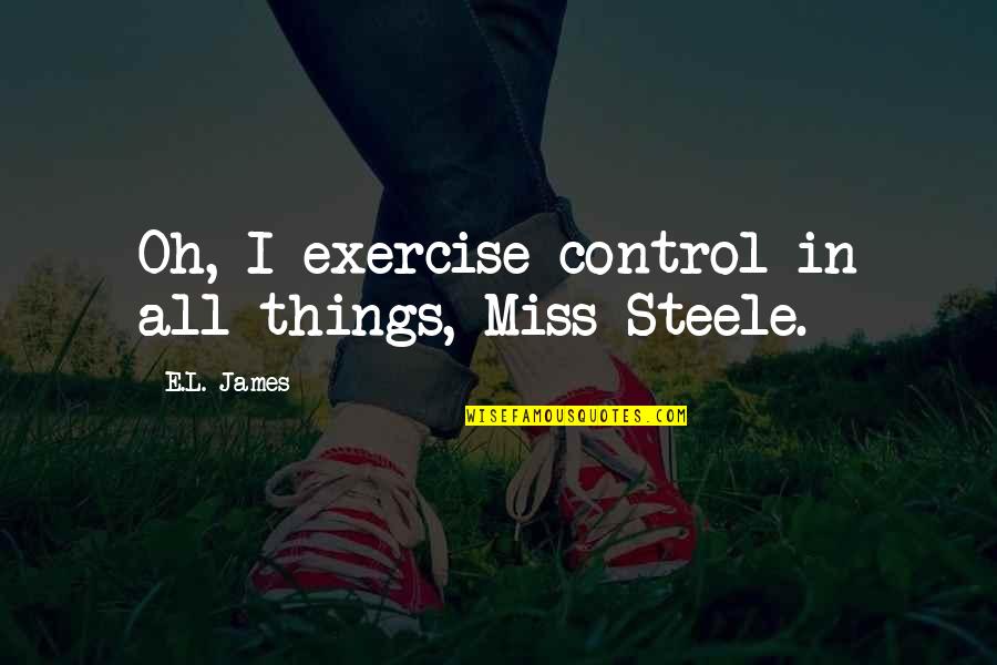 Laban's Quotes By E.L. James: Oh, I exercise control in all things, Miss