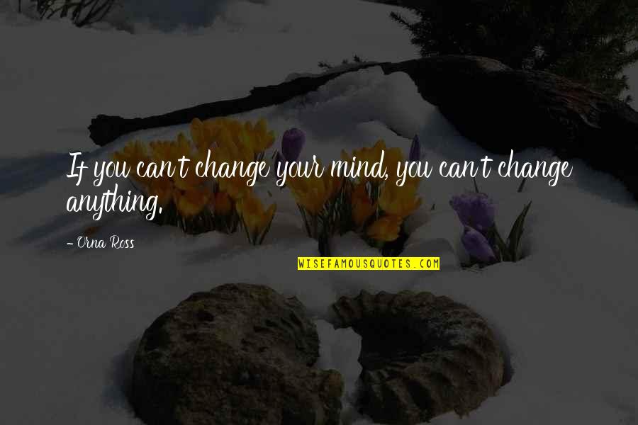 Laban's Quotes By Orna Ross: If you can't change your mind, you can't