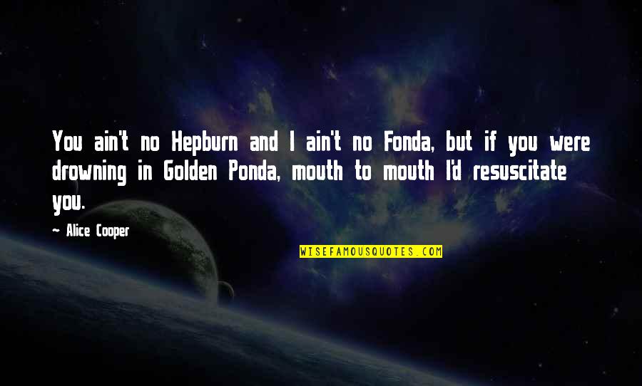 Labante Quotes By Alice Cooper: You ain't no Hepburn and I ain't no Labante Quotes By Alice Cooper: You ain't no Hepburn and I ain't no