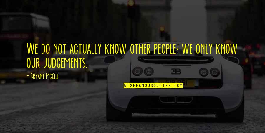 Labante Quotes By Bryant McGill: We do not actually know other people; we