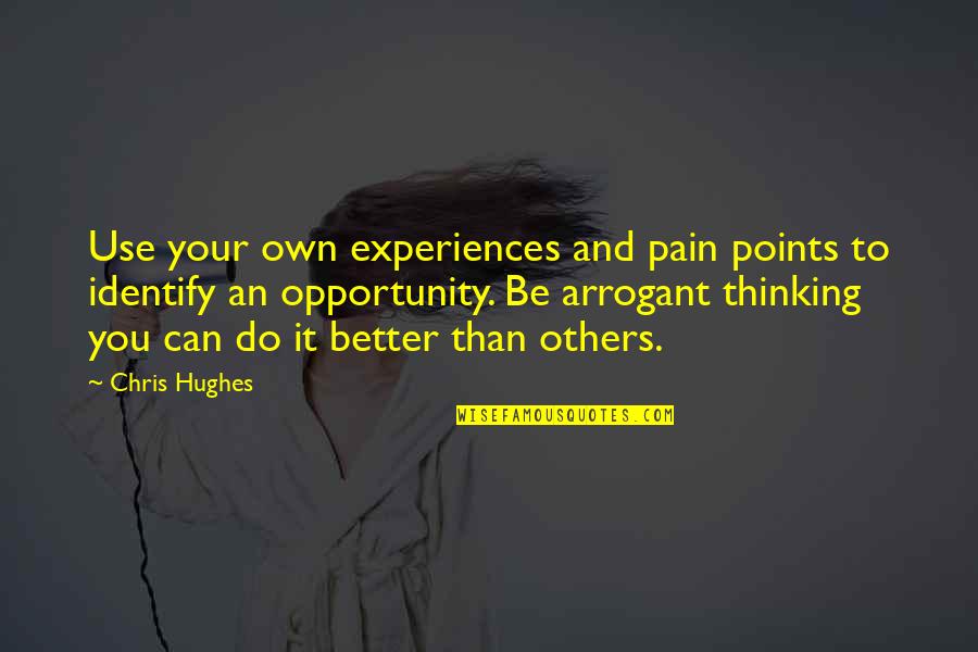 Labarbera And Campbell Quotes By Chris Hughes: Use your own experiences and pain points to