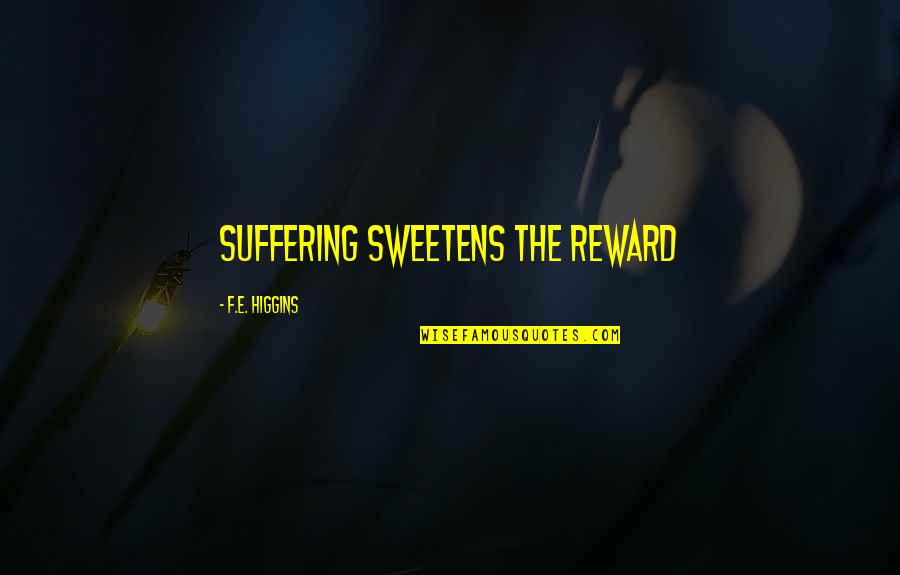 Labarbiera Jones Quotes By F.E. Higgins: Suffering sweetens the reward Labarbiera Jones Quotes By F.E. Higgins: Suffering sweetens the reward