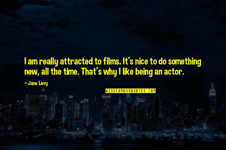 Labarbiera Jones Quotes By Jane Levy: I am really attracted to films. It's nice Labarbiera Jones Quotes By Jane Levy: I am really attracted to films. It's nice