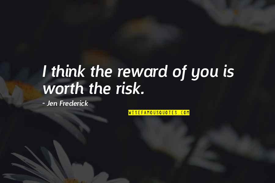 Labarbiera Jones Quotes By Jen Frederick: I think the reward of you is worth Labarbiera Jones Quotes By Jen Frederick: I think the reward of you is worth