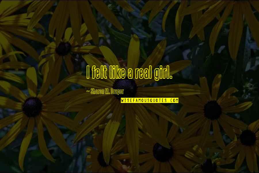 Labaredas Restaurante Quotes By Sharon M. Draper: I felt like a real girl. Labaredas Restaurante Quotes By Sharon M. Draper: I felt like a real girl.