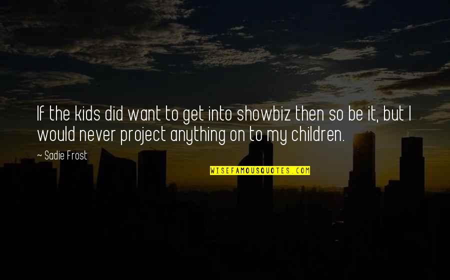 Labastida Brothers Quotes By Sadie Frost: If the kids did want to get into Labastida Brothers Quotes By Sadie Frost: If the kids did want to get into