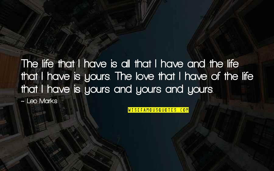 Labastida Ochoa Quotes By Leo Marks: The life that I have is all that Labastida Ochoa Quotes By Leo Marks: The life that I have is all that