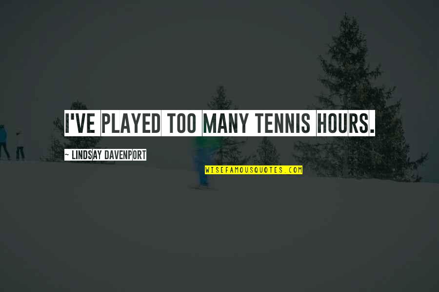 Labato Shoes Quotes By Lindsay Davenport: I've played too many tennis hours. Labato Shoes Quotes By Lindsay Davenport: I've played too many tennis hours.