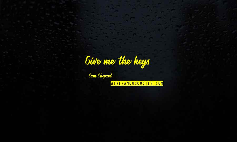 Labato Shoes Quotes By Sam Shepard: Give me the keys. Labato Shoes Quotes By Sam Shepard: Give me the keys.