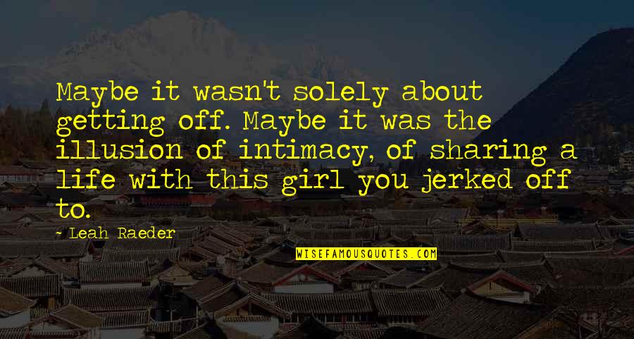 Labatte 44 Quotes By Leah Raeder: Maybe it wasn't solely about getting off. Maybe Labatte 44 Quotes By Leah Raeder: Maybe it wasn't solely about getting off. Maybe