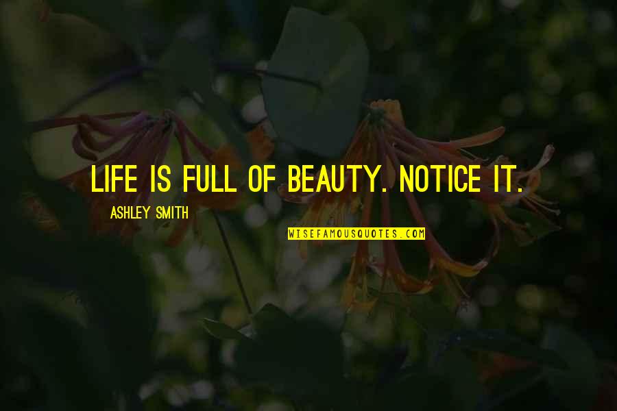 Labatte Haiti Quotes By Ashley Smith: Life is full of beauty. Notice it.