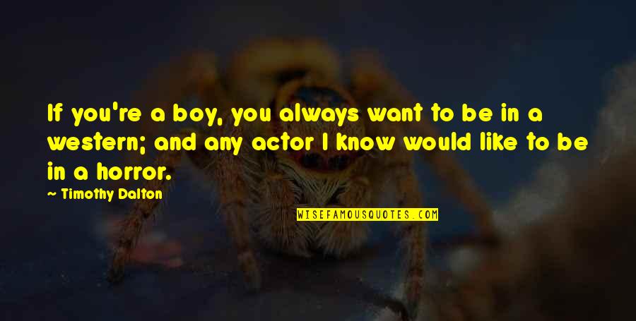 Labbaik Ya Hussain Quotes By Timothy Dalton: If you're a boy, you always want to Labbaik Ya Hussain Quotes By Timothy Dalton: If you're a boy, you always want to
