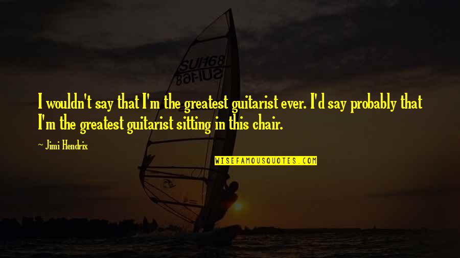Labbate Balkan Colavita Quotes By Jimi Hendrix: I wouldn't say that I'm the greatest guitarist Labbate Balkan Colavita Quotes By Jimi Hendrix: I wouldn't say that I'm the greatest guitarist