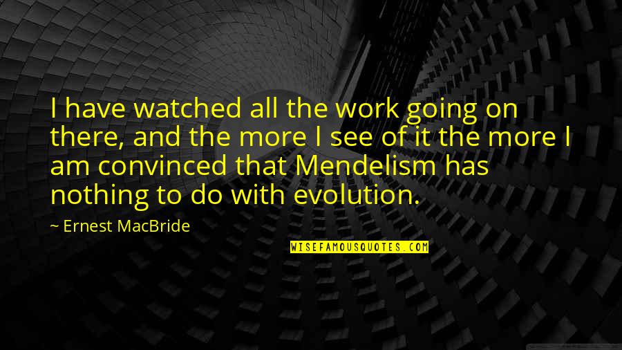 Labbaye St Benoit Quotes By Ernest MacBride: I have watched all the work going on