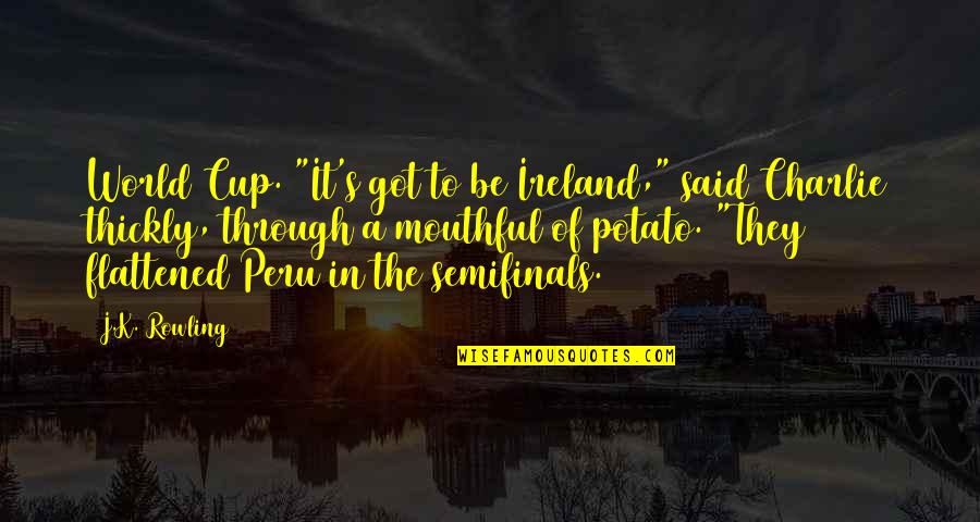 Labbaye St Benoit Quotes By J.K. Rowling: World Cup. "It's got to be Ireland," said