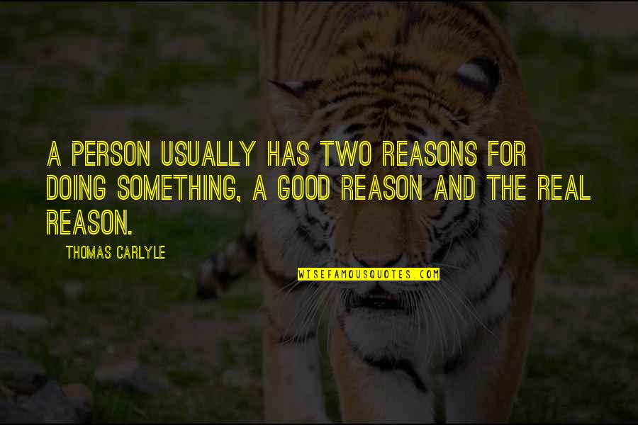Labbetts Quotes By Thomas Carlyle: A person usually has two reasons for doing Labbetts Quotes By Thomas Carlyle: A person usually has two reasons for doing