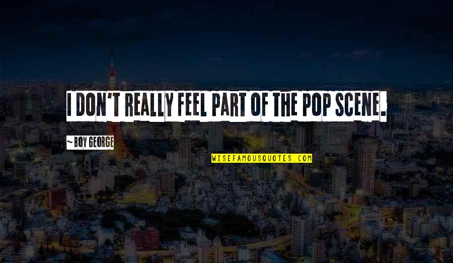 Labbiamo Quotes By Boy George: I don't really feel part of the pop Labbiamo Quotes By Boy George: I don't really feel part of the pop