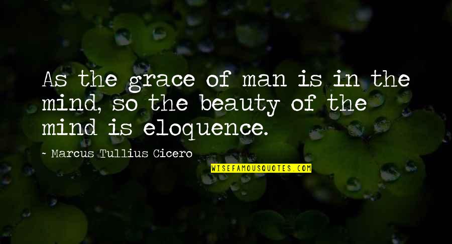 Labbiamo Quotes By Marcus Tullius Cicero: As the grace of man is in the Labbiamo Quotes By Marcus Tullius Cicero: As the grace of man is in the
