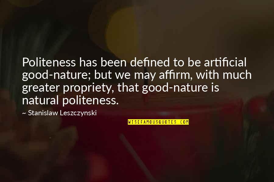 Labbiamo Quotes By Stanislaw Leszczynski: Politeness has been defined to be artificial good-nature; Labbiamo Quotes By Stanislaw Leszczynski: Politeness has been defined to be artificial good-nature;
