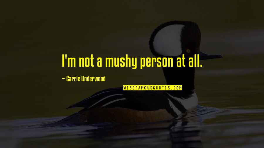 Labeaud Quotes By Carrie Underwood: I'm not a mushy person at all. Labeaud Quotes By Carrie Underwood: I'm not a mushy person at all.