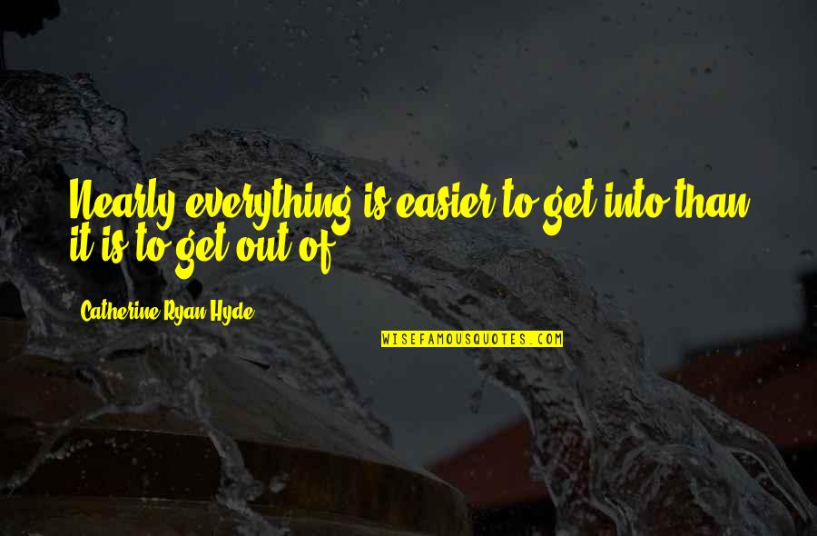 Labeaud Quotes By Catherine Ryan Hyde: Nearly everything is easier to get into than Labeaud Quotes By Catherine Ryan Hyde: Nearly everything is easier to get into than