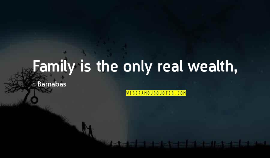 Labedz Family Crest Quotes By Barnabas: Family is the only real wealth,