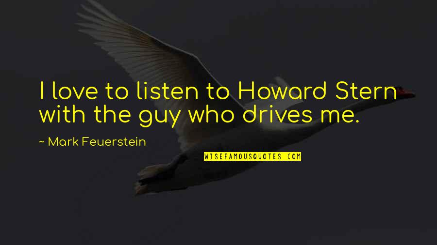 Labedzica Quotes By Mark Feuerstein: I love to listen to Howard Stern with