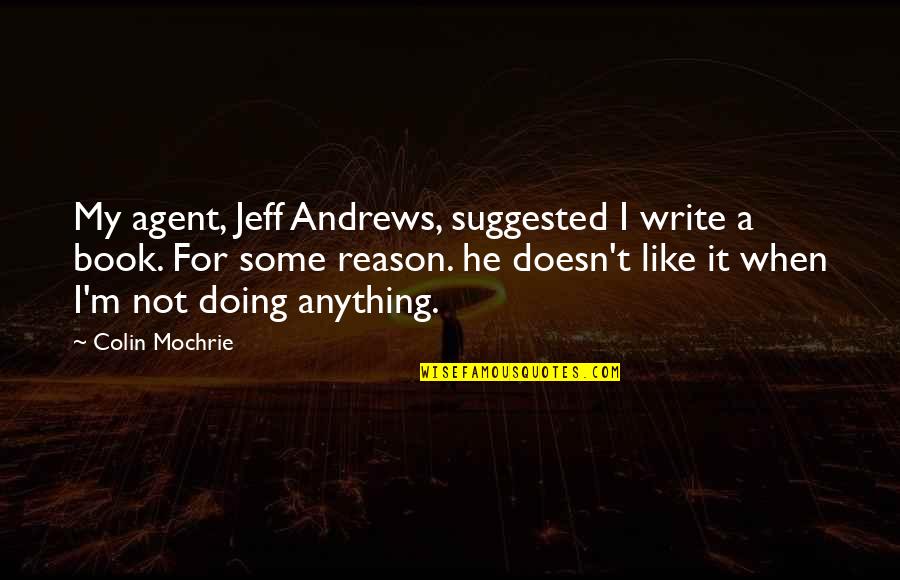 Labeet Quotes By Colin Mochrie: My agent, Jeff Andrews, suggested I write a Labeet Quotes By Colin Mochrie: My agent, Jeff Andrews, suggested I write a