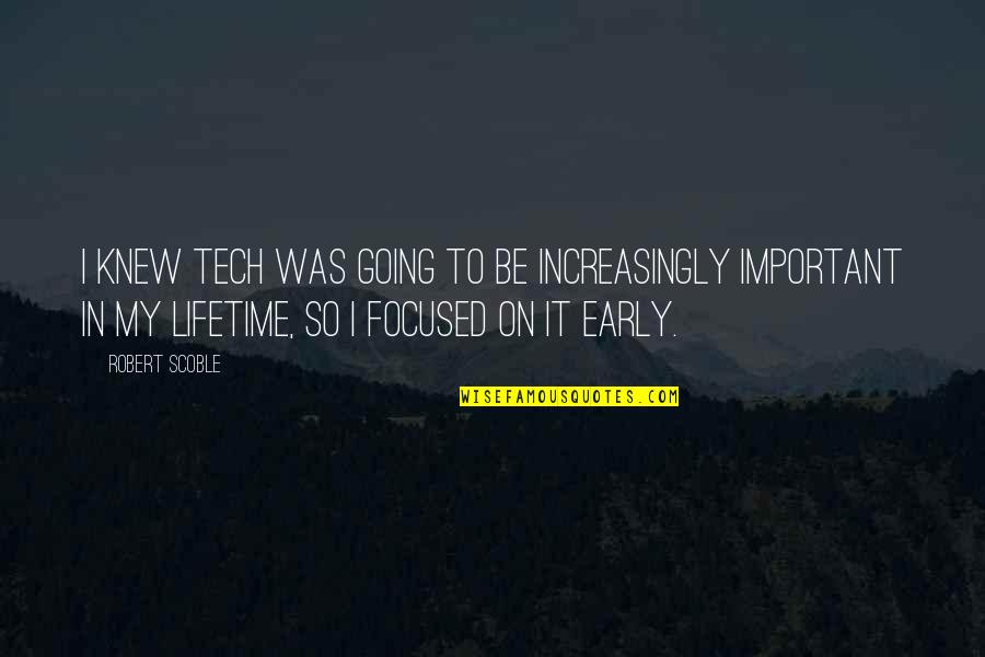 Labeet Quotes By Robert Scoble: I knew tech was going to be increasingly Labeet Quotes By Robert Scoble: I knew tech was going to be increasingly