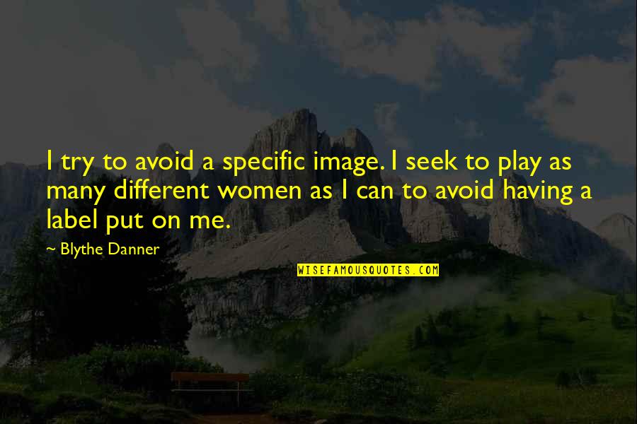 Label 5 Quotes By Blythe Danner: I try to avoid a specific image. I