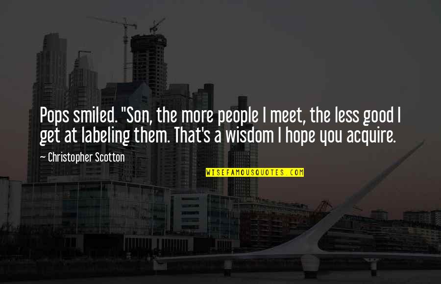Labeling People Quotes By Christopher Scotton: Pops smiled. "Son, the more people I meet,
