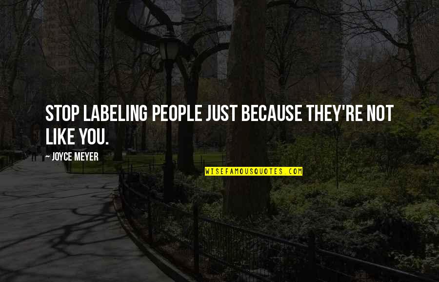 Labeling People Quotes By Joyce Meyer: Stop labeling people just because they're not like