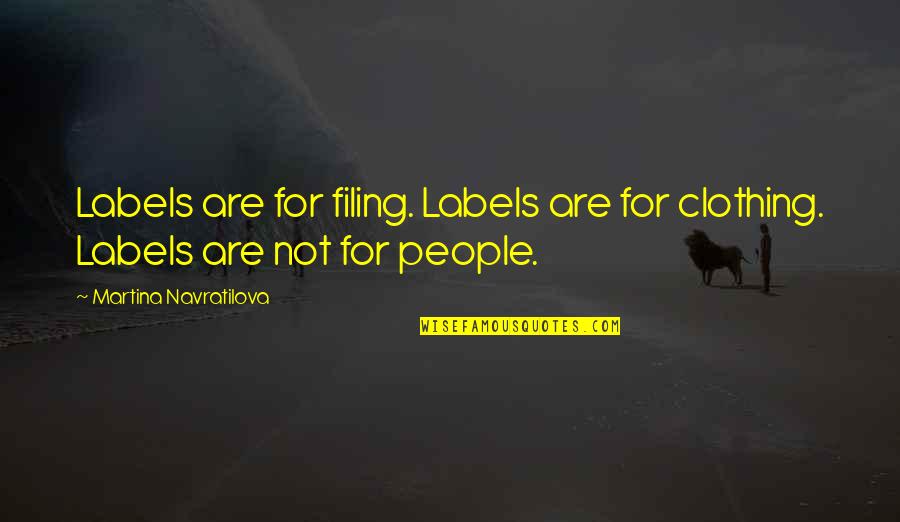 Labeling People Quotes By Martina Navratilova: Labels are for filing. Labels are for clothing.