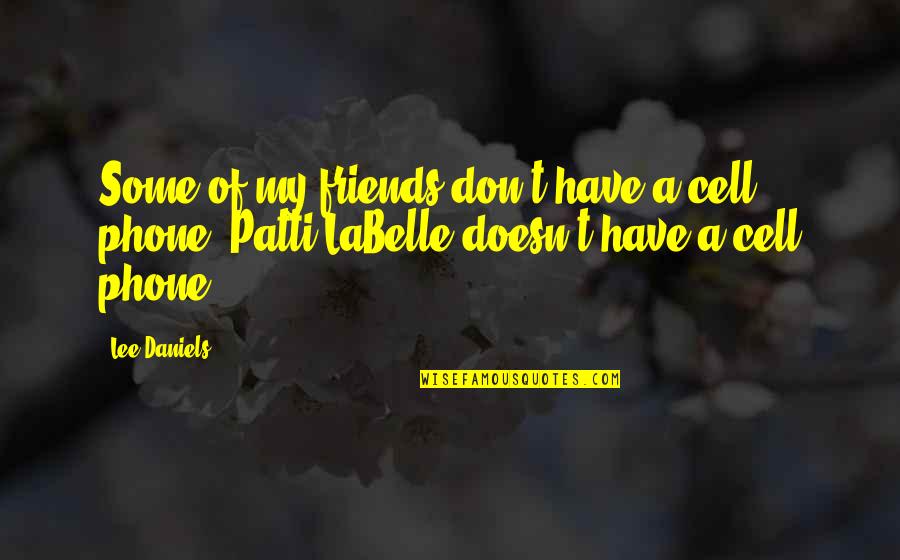 Labelle Quotes By Lee Daniels: Some of my friends don't have a cell