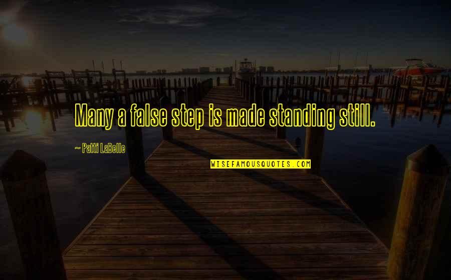 Labelle Quotes By Patti LaBelle: Many a false step is made standing still.