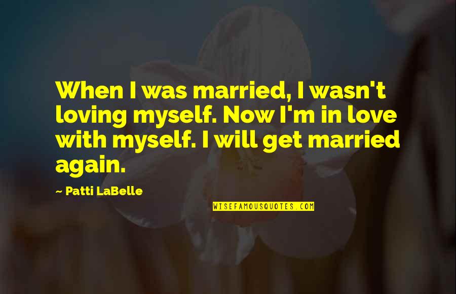 Labelle Quotes By Patti LaBelle: When I was married, I wasn't loving myself.