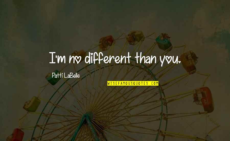 Labelle Quotes By Patti LaBelle: I'm no different than you.
